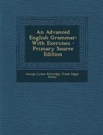An Advanced English Grammar: With Exercises di George Lyman Kittredge, Frank Edgar Farley edito da Nabu Press