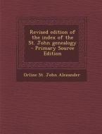 Revised Edition of the Index of the St. John Genealogy - Primary Source Edition di Orline St John Alexander edito da Nabu Press
