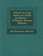 School Sewing Based on Home Problems - Primary Source Edition di Ida Robinson Burton edito da Nabu Press