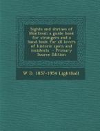 Sights and Shrines of Montreal; A Guide Book for Strangers and a Hand Book for All Lovers of Historic Spots and Incidents - Primary Source Edition di W. D. 1857-1954 Lighthall edito da Nabu Press