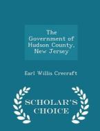 The Government Of Hudson County, New Jersey - Scholar's Choice Edition di Earl Willis Crecraft edito da Scholar's Choice