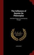 The Influence Of Darwin On Philosophy, And Other Essays In Contemporary Thought di John Dewey edito da Andesite Press