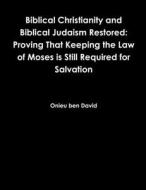 Biblical Christianity and Biblical Judaism Restored di Onieu ben David edito da Lulu.com