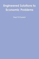 Engineered Soultions to Economic Problems di Paul T. E. Cusack edito da Lulu.com