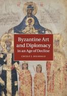 Byzantine Art and Diplomacy in an Age of Decline di Cecily J. Hilsdale edito da Cambridge University Press