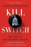 Kill Switch: The Rise of the Modern Senate and the Crippling of American Democracy di Adam Jentleson edito da LIVERIGHT PUB CORP
