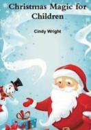 Christmas Magic for Children di Cindy Wright edito da Lulu.com