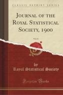 Journal Of The Royal Statistical Society, 1900, Vol. 63 (classic Reprint) di Royal Statistical Society edito da Forgotten Books