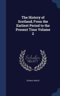 The History Of Scotland; From The Earliest Period To The Present Time; Volume 2 di Thomas Wright edito da Sagwan Press