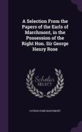 A Selection From The Papers Of The Earls Of Marchmont, In The Possession Of The Right Hon. Sir George Henry Rose di Patrick Hume Marchmont edito da Palala Press