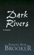 Dark Rivers di Barbara Rose Brooker edito da Xlibris Corporation