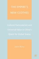 The Empire's New Clothes: Cultural Particularism and Universal Value in China's Quest for Global Status di J. Paltiel edito da SPRINGER NATURE