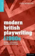 Modern British Playwriting: The 1960's: Voices, Documents, New Interpretations di Steve Nicholson edito da BLOOMSBURY 3PL