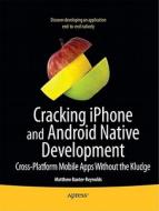 Cracking iPhone and Android Native Development: Cross-Platform Mobile Apps Without the Kludge di Matthew Baxter-Reynolds edito da SPRINGER A PR SHORT
