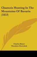 Chamois Hunting In The Mountains Of Bavaria (1853) di Charles Boner edito da Kessinger Publishing, Llc