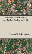 The Business Hen; Breeding and Feeding Poultry for Profit di Herbert W. Collingwood edito da Cole Press