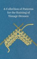 A Collection of Patterns for the Knitting of Vintage Dresses di Anon edito da Sastri Press