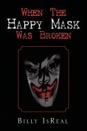 When The Happy Mask Was Broken di Isreal Billy Isreal edito da Xlibris Corporation