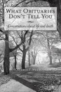 What Obituaries Don't Tell You: Conversations about Life and Death di Kathryn F. Weymouth Phd edito da AUTHORHOUSE