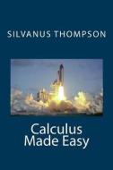 Calculus Made Easy di Silvanus Phillips Thompson edito da Createspace