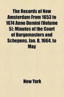 The Records Of New Amsterdam From 1653 To 1674 Anno Domini (volume 5); Minutes Of The Court Of Burgomasters And Schepens, Jan. 8, 1664, To May di New York edito da General Books Llc