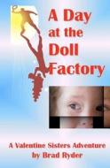 A Day at the Doll Factory: A Valentine Sisters Adventure di Brad Ryder edito da Createspace