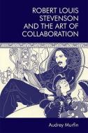 Robert Louis Stevenson and the Art of Collaboration di Audrey Murfin edito da EDINBURGH UNIV PR