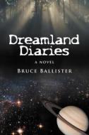 Dreamland Diaries di Bruce Ballister edito da iUniverse.com