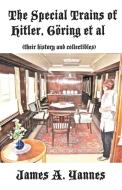 The Special Trains of Hitler, Goring et al: (Their History and Collectibles) di James a. Yannes edito da OUTSKIRTS PR