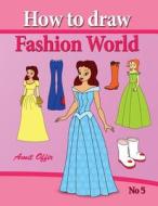 How to Draw Fashion World: Drawing Books Fo Children and How to Draw Step by Step di Amit Offir edito da Createspace Independent Publishing Platform