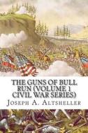 The Guns of Bull Run (Volume 1 Civil War Series) di Joseph a. Altsheller edito da Createspace