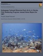 Kalaupapa National Historical Park (Kala) Marine Fish Monitoring Program Annual Status Report for 2007: Pacific Island Network di Eric Brown, Kimberly Tice, Tahzay Jones edito da Createspace