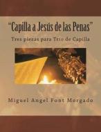 Capilla a Jesus de Las Penas - Musica de Capilla: Tres Piezas Para Oboe, Clarinete y Fagot di Miguel Angel Font Morgado edito da Createspace