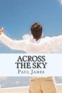 Across the Sky di Paul James edito da Createspace