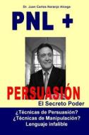 Pnl + Persuasion: Tecnicas de Persuasion? O Tecnicas de Manipulacion? di Juan Carlos Naranjo Alcega Ph. D. edito da Createspace