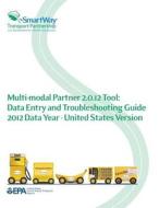 Multi-Modal Partner 2.0.12 Tool: Data Entry and Troubleshooting Guide 2012 Data Year - United States Version di U. S. Environmental Protection Agency edito da Createspace