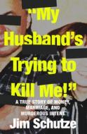 My Husband's Trying To Kill Me! di Jim Schutze edito da Open Road Media Mystery & Thri