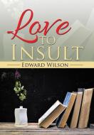 Love to Insult di Edward Wilson edito da AuthorHouse