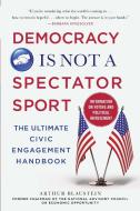 Democracy Is Not a Spectator Sport: The Ultimate Volunteer Handbook di Arthur Blaustein edito da SKYHORSE PUB