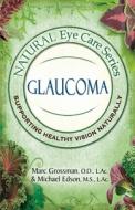 Natural Eye Care Series: Glaucoma di MARC GROSSMAN edito da Lightning Source Uk Ltd