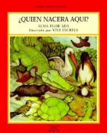 Quien Nacera Aqui? = Who's Hatching Here? di Alma Flor Ada edito da Santillana USA Publishing Company