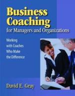 Business Coaching for Managers and Organizations di David E. Gray edito da HRD Press