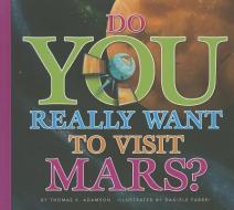 Do You Really Want to Visit Mars? di Thomas K. Adamson edito da AMICUS