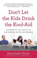 Don't Let the Kids Drink the Kool-Aid: Confronting the Assault on Our Families, Faith, and Freedom di Marybeth Hicks edito da REGNERY PUB INC