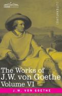The Works Of J.w. Von Goethe, Vol. Vi (in 14 Volumes) di von Goethe Johann Wolfgang von Goethe edito da Cosimo