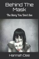 Behind the Mask: The Story You Don't See di Hannah Dee edito da LIGHTNING SOURCE INC