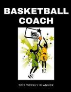 Basketball Coach 2019 Weekly Planner: A Scheduling Calendar for Busy Coaches di Publishing edito da LIGHTNING SOURCE INC