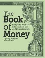 The Book of Money: Everything You Need to Know about How World Finances Work di Daniel Conaghan, Dan Smith edito da FIREFLY BOOKS LTD