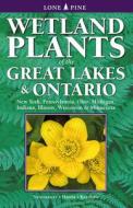 Wetland Plants of the Great Lakes and Ontario di Steven Newmaster, Alan Harris, Linda Kershaw edito da Lone Pine Publishing