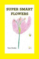 Super Smart Flowers di Tom Hooke edito da New Generation Publishing